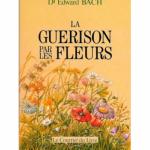 la Guérison par les Fleurs  par le Dr Edward Bach